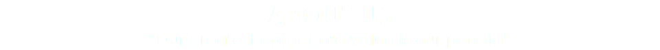 ABOUT US “Our greatest aggregate value is our people”